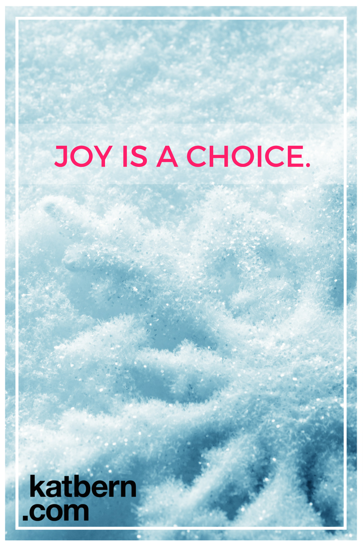 Joy is a Choice. Click here to read the article and find out how to choose joy, take action, and bring more joy to the whole world. https://katbern.com/joy-is-a-choice